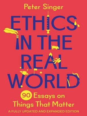cover image of Ethics in the Real World: 90 Essays on Things That Matter – a Fully Updated and Expanded Edition